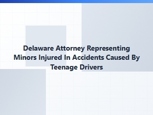 Delaware Attorney for Minors Injured by Teen Drivers