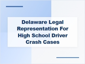 Delaware Legal Representation for Teen Driver Crashes