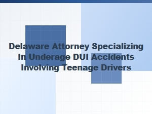 Delaware Attorney for Underage Dui Accident Cases